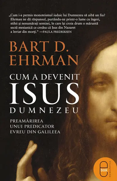 Cum a devenit Isus Dumnezeu. Preamărirea unui predicator evreu din Galileea (pdf)