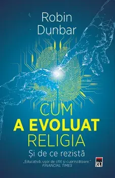 Cum a evoluat religia. Si de ce rezista/Robin Dunbar
