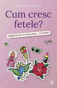 Cum cresc fetele? Pubertatea pe intelesul tuturor/Felicity Brooks