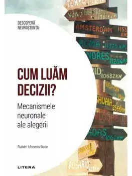 Cum luam decizii? Mecanismele neuronale ale alegerii/Ruben Moreno Bote