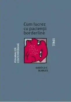 Cum lucrez cu pacientii borderline/Harold F. Searles