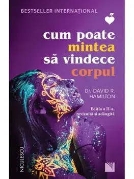 Cum poate mintea sa vindece corpul. Editia a II-a/David R. Hamilton