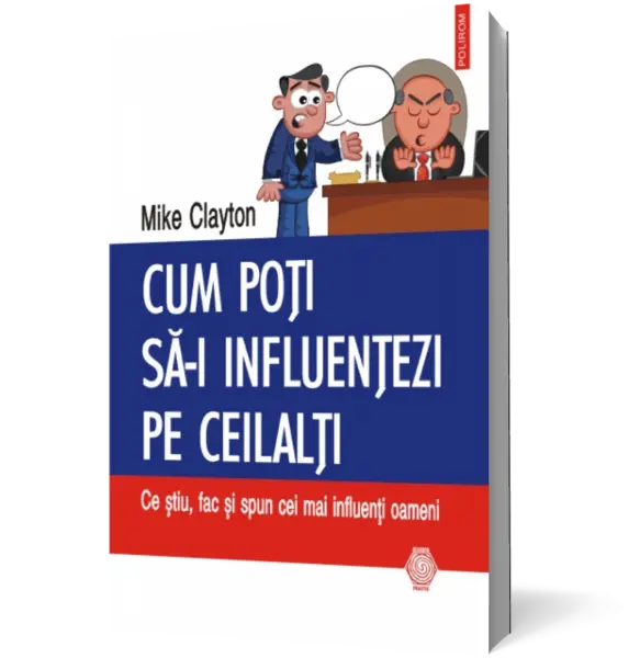Cum poti sa-i influentezi pe ceilalti: Ce stiu, fac si spun cei mai influenti oameni