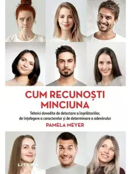 Cum recunosti minciuna. Tehnici dovedite de detectare a inselatorilor, de intelegere a caracterelor si de determinare a adevarului/Pamela Meyer