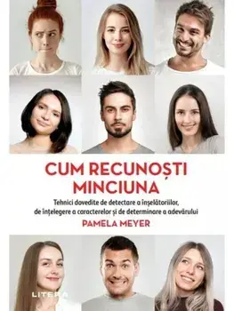 Cum recunosti minciuna. Tehnici dovedite de detectare a inselatorilor, de intelegere a caracterelor si de determinare a adevarului/Pamela Meyer