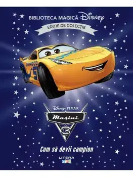 Cum sa devii campion. Disney Pixar Masini 3. Editie de colectie/***