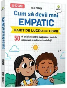 Cum sa devii mai empatic. Caiet de lucru pentru copii/Hiedi France