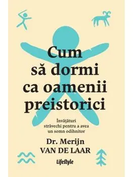 Cum sa dormi ca oamenii preistorici. Invataturi stravechi pentru a avea un somn odihnitor/Merijin Van De Laar