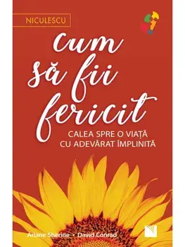 Cum sa fii fericit. Calea spre o viata cu adevarat implinita/Ariane Sherine, David Conrad