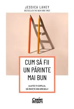 Cum sa fii un parinte mai bun. Ajuta-ti copilul sa invete din greseli!/Jessica Lahey