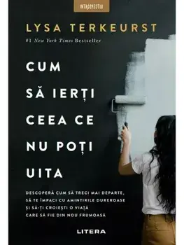 Cum sa ierti ceea ce nu poti uita/Lysa TerKeurst