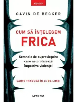 Cum sa intelegem frica. Semnale de supravietuire care ne protejeaza impotriva violentei/Gavin de Becker