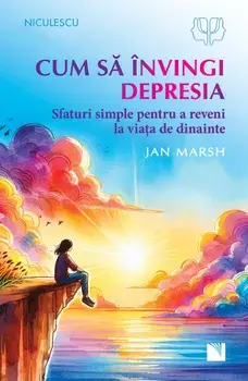 Cum sa invingi depresia. Sfaturi simple pentru a reveni la viata de dinainte/Jan Marsh