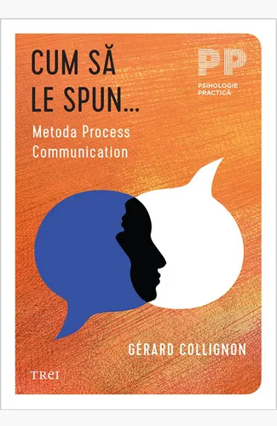 Cum să le spun.... Metoda Process Communication - Gérard Collignon