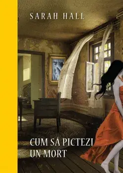 Cum sa pictezi un mort/Sarah Hall