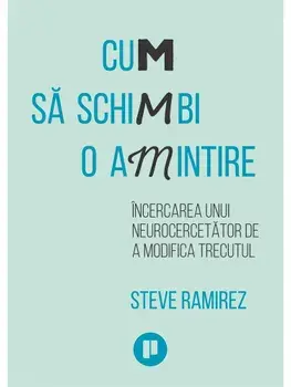 Cum sa schimbi o amintire. Incercarea unui neurocercetator de a modifica trecutul/Steve Ramirez