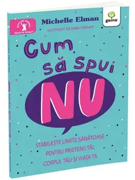 Cum sa spui Nu. Stabileste limite sanatoase pentru prietenii tai, corpul tau si viata ta/Michelle Elman