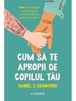 Cum sa te apropii de copilul tau/Daniel J. Crawford