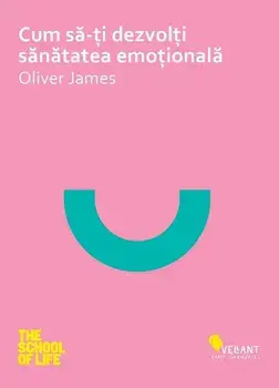 Cum sa-ti dezvolti sanatatea emotionala/Oliver James