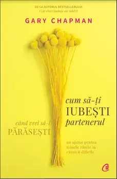 Cum sa-ti iubesti partenerul cand vrei sa-l parasesti/Gary Chapman