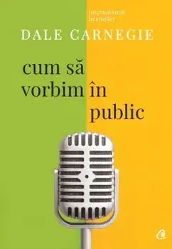 Cum sa vorbim in public. Editia a III-a, revizuita/Dale Carnegie