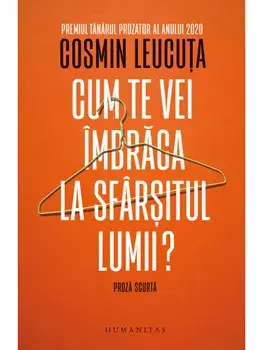 Cum te vei imbraca la sfarsitul lumii? Proza scurta/Cosmin Leucuta