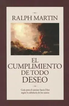 Cumplimiento de Todo Deseo: Guia Para El Camino Hacia Dios Segun La Sabiduria de Los Santos, Paperback/Ralph Martin