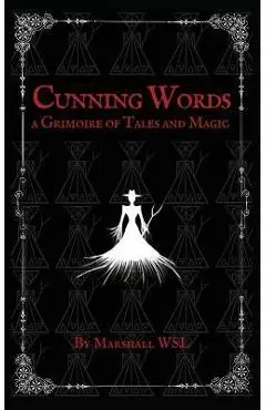 Cunning Words: a Grimoire of Tales and Magic - Marshall Wsl
