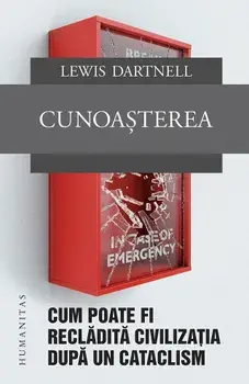 Cunoasterea. Cum poate fi recladita civilizatia dupa un cataclism/Lewis Dartnell