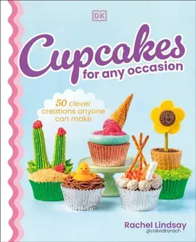 Cupcakes for Any Occasion. 50 Clever Creations Anyone Can Make, Hardback/Rachel Lindsay