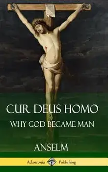 Cur Deus Homo: Why God Became Man (Hardcover)/Anselm