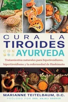 Cura la tiroides con ayurveda. Tratamientos naturales para hipotiroidismo, hipertiroidismo y la enfermedad de Hashimoto, Paperback/Marianne Teitelbaum