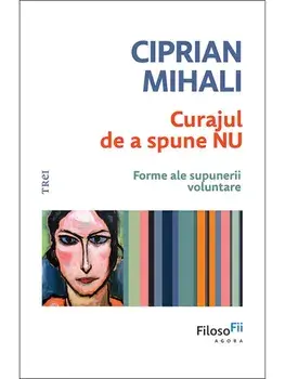Curajul de a spune nu. Forme ale supunerii voluntare/Ciprian Mihali