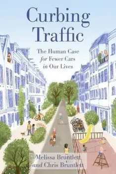 Curbing Traffic: The Human Case for Fewer Cars in Our Lives, Paperback/Chris Bruntlett