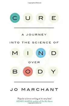 Cure : A Journey into the Science of Mind Over Body/Jo Marchant