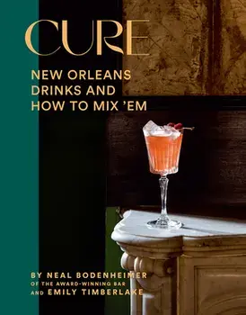 Cure: New Orleans Drinks and How to Mix 'em from the Award-Winning Bar, Hardcover/Neal Bodenheimer