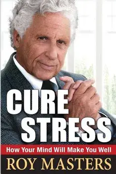 Cure Stress: How Your Mind Will Make You Well, Paperback/Roy Masters