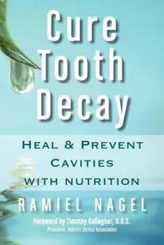 Cure Tooth Decay: Heal and Prevent Cavities with Nutrition, Paperback/Ramiel Nagel