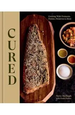 Cured: Cooking with Ferments, Pickles, Preserves & More - Steve Mchugh