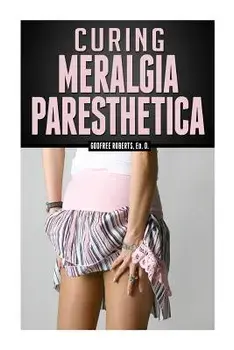 Curing Meralgia Paresthetica: Burning Thigh Pain Treatment, Paperback/Dr Godfree Roberts