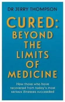 Curing the Incurable: Beyond the Limits of Medicine. What survivors of major illnesses can teach us, Paperback/Jerry Thompson