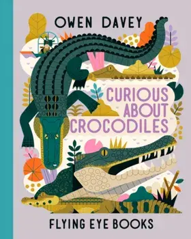 Curious About Crocodiles, Hardback/Owen Davey