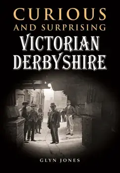 Curious and Surprising Victorian Derbyshire, Hardback/Glyn Jones