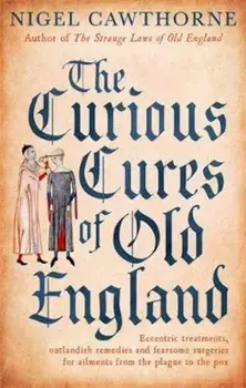 Curious Cures Of Old England, Paperback/Nigel Cawthorne