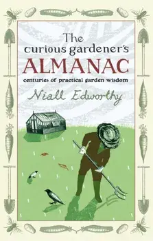 Curious Gardener's Almanac. Centuries Of Practical Garden Wisdom, Hardback/Niall Edworthy