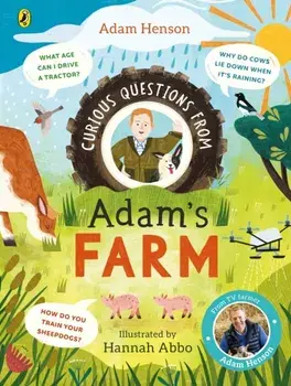 Curious Questions From Adam’s Farm. Discover over 40 fascinating farm facts from the UK’s beloved farmer, Hardback/Adam Henson