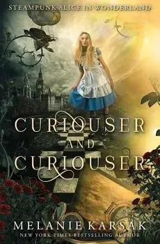 Curiouser and Curiouser: Steampunk Alice in Wonderland, Paperback/Melanie Karsak