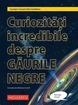 Curiozitati incredibile despre gaurile negre/Carolyn Cinami DeCristofano