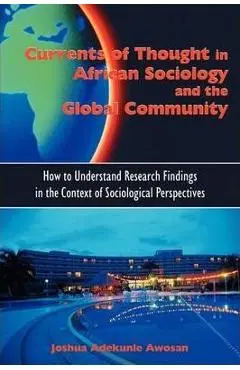Currents of Thought in African Sociology and the Global Community: How to Understand Research Findings in the Context of Sociological Perspectives - Joshua Adekunle Awosan