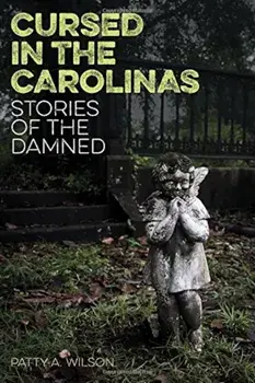 Cursed in the Carolinas: Stories of the Damned, Paperback/Patty A. Wilson